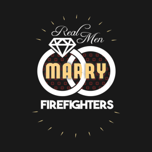 Real Men Marry Firefighters T-Shirt