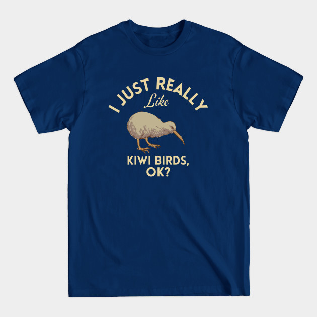 Disover I Just Really Like Kiwi Birds Ok - I Just Really Like Kiwi Birds - T-Shirt