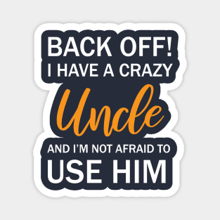 Back Off I Have A Crazy Uncle And I’m Not Afraid To Use Him Magnet