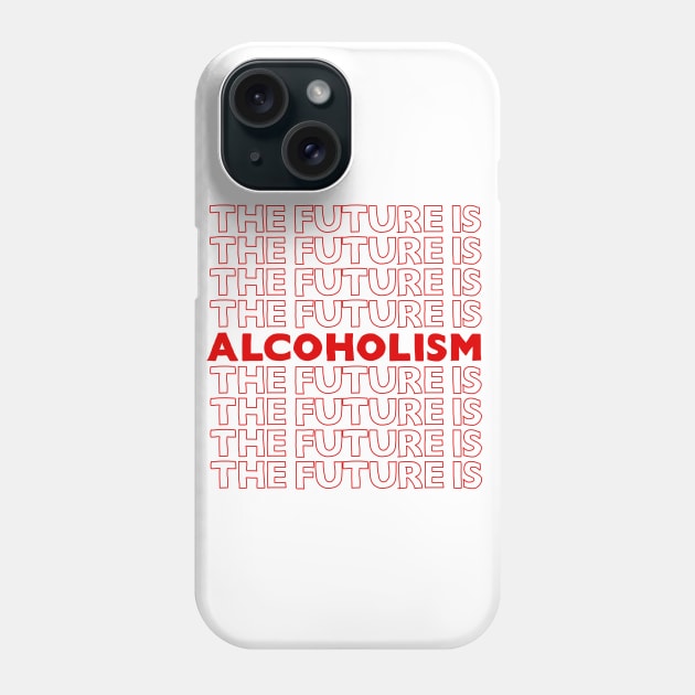 The Future Is Alcoholism ///// Typographic Booze/Alcohol Lover Phone Case by DankFutura