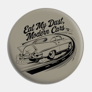 Eat my dust, Modern cars.,Vintage car lover Pin