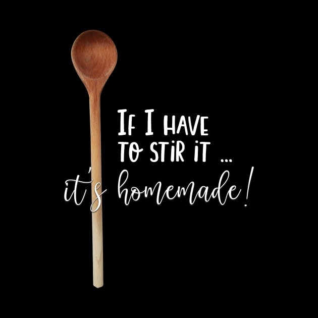 Food Puns Gift If I Have to Stir It It's Homemade by StacysCellar