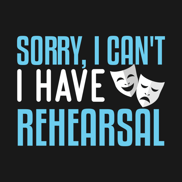 Sorry, I Can't I Have Rehearsal by Azz4art