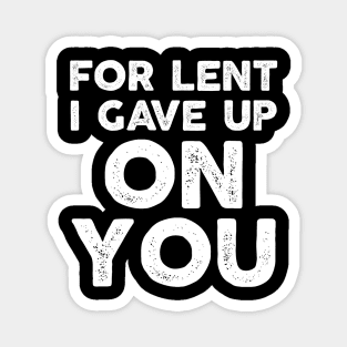 Funny Demotivational Sarcastic For Lent I Gave Up On You Magnet