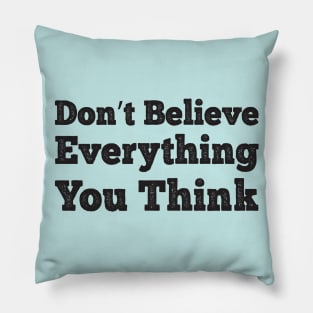 Don't Believe Everything You Think Pillow