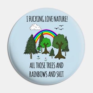 I FUCKING LOVE NATURE! ALL THOSE TREES AND RAINBOWS AND SHIT Pin