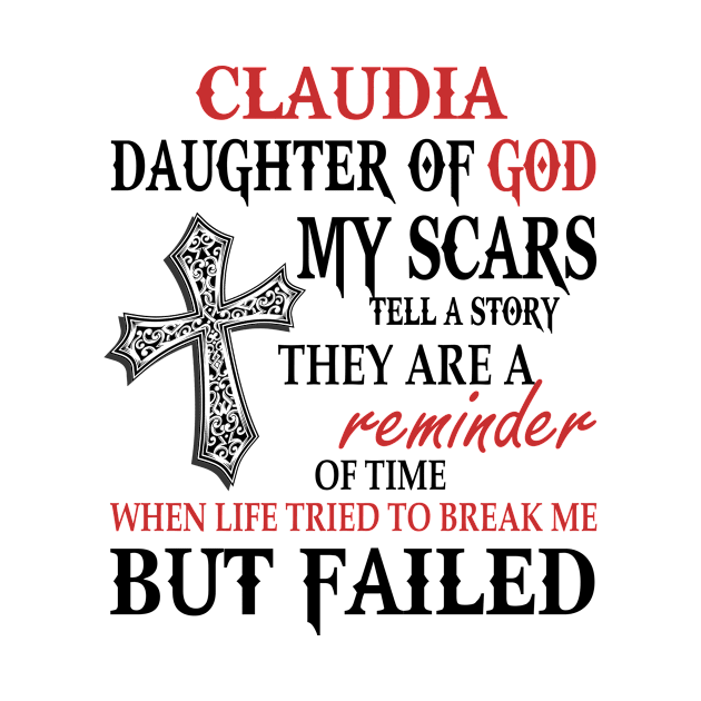 Claudia Daughter Of God My Scars Tell A Story They Are A Reminder Tshirt Funny Gifts Claudia by Name&God