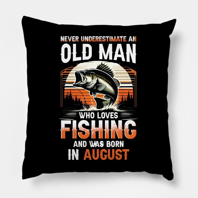 Never Underestimate An Old Man Who Loves Fishing And Was Born In August Pillow by Foshaylavona.Artwork