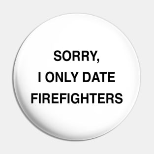 SORRY, I ONLY DATE FIREFIGHTERS Pin