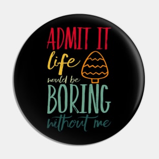 Admit it life would be boring without me funny sayings and quotes Pin