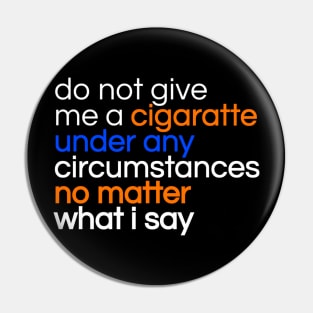 Do not give me a cigarette under any circumstances no matter what i say Pin