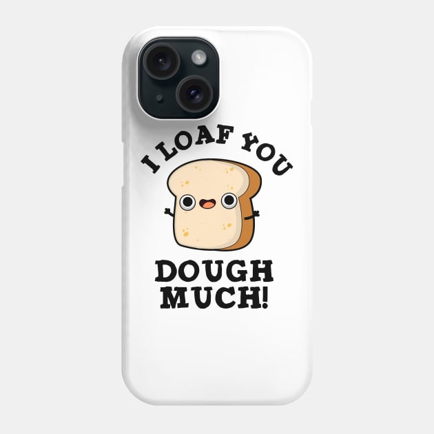 I Love You Dough Much Cute Baking Bread Pun Phone Case by punnybone