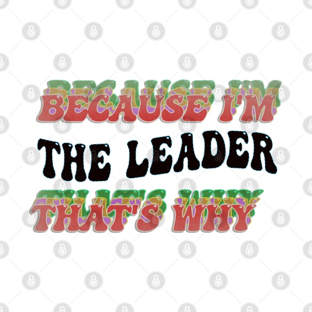 BECAUSE I'M THE LEADER : THATS WHY by elSALMA