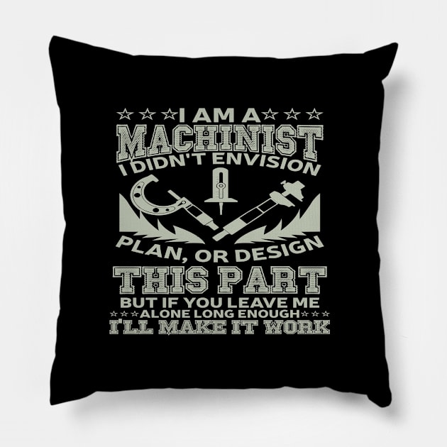 I am a machinist, I didn't envision, plan or design this part, but if you leave me alone long enough, I'll make it work Pillow by artsytee