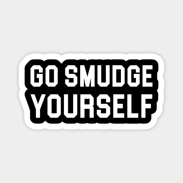 Go Smudge Yourself Magnet by sandyrm