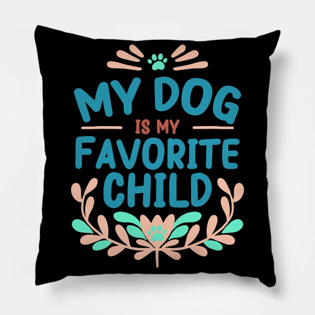 Mother's Day My Dog is My Favorite Child Pillow by Psitta