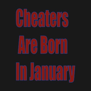 Cheaters are Born in january T-Shirt