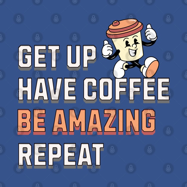 GET UP, HAVE COFFEE, BE AMAZING, REPEAT by TempoTees