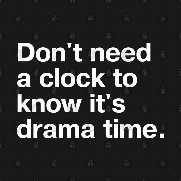 Don't need a clock to know it's drama time. by TheBestWords