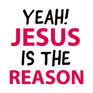 Yeah Jesus Is The Reason Motivational Christian Faith T-Shirt