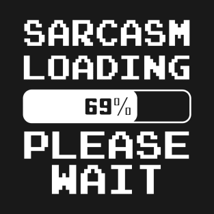 Sarcasm loading 69% please wait T-Shirt