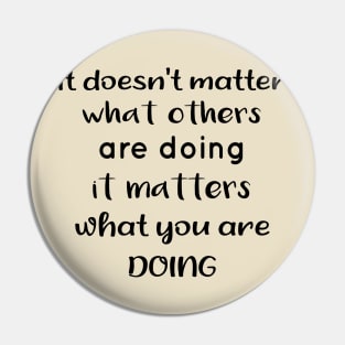 It Doesnt Matter What Others Are Doing It Matters What You Are Doing Pin