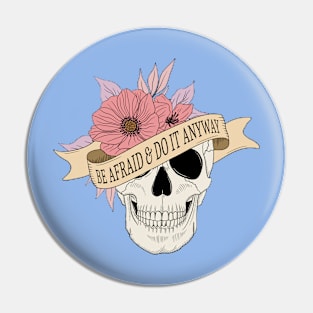 "Be Afraid & Do It Anyway" Skull and Flowers Pin