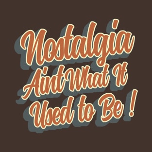 Nostalgia aint what it used to be T-Shirt