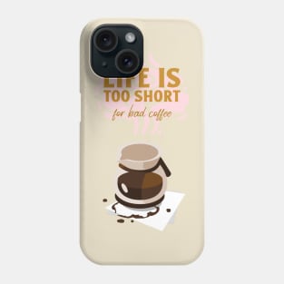 Life is too short for bad coffee Phone Case