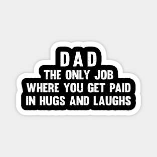 Dad The only job where you get paid in hugs and laughs Magnet