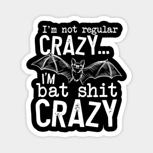 I’m Not Regular Crazy I’m Bat Shit Crazy Magnet