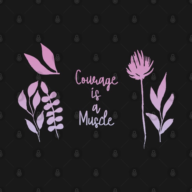 Courage is a Muscle. GROW. by aaallsmiles