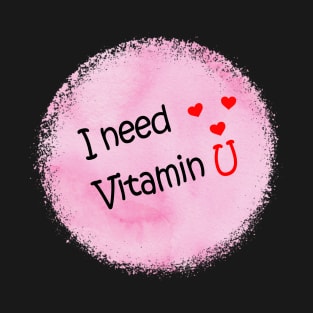 I need vitamin U T-Shirt