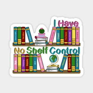 I Have No Shelf Control Magnet