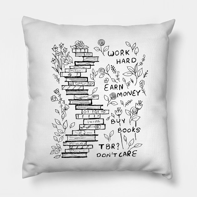 WORK HARD EARN MONEY BUY BOOKS DO NOT CARE ABOUT TBR Pillow by HAVE SOME FUN