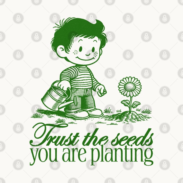 Trust the seeds you are planting by DankFutura