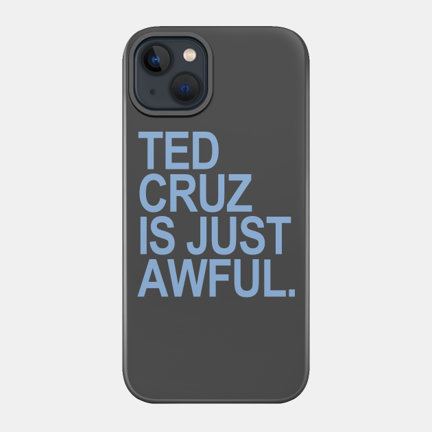 Ted Cruz is just awful (bluish gray) - Ted Cruz - Phone Case