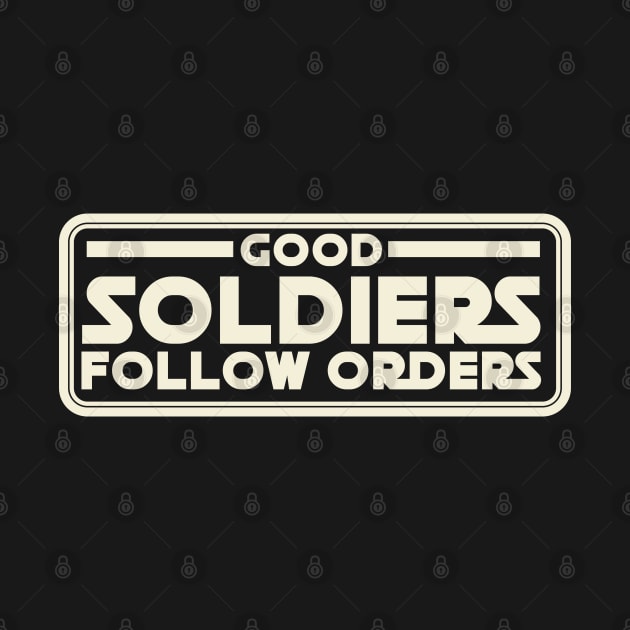 Good Soldiers Follow Orders by Galactee 99