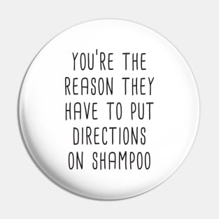 You're The Reason They Have To Put Directions On Shampoo Pin