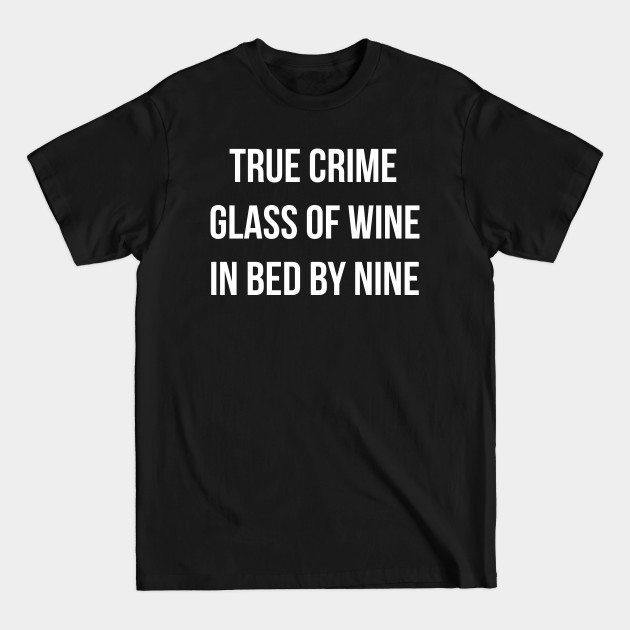 Disover True Crime Glass Of Wine In Bed By Nine - True Crime Glass Of Wine In Bed By Nine - T-Shirt