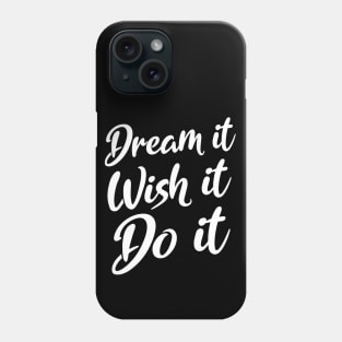 Dream it. Wish it. Do it | Dream focus goal, quotes about following your dreams Phone Case