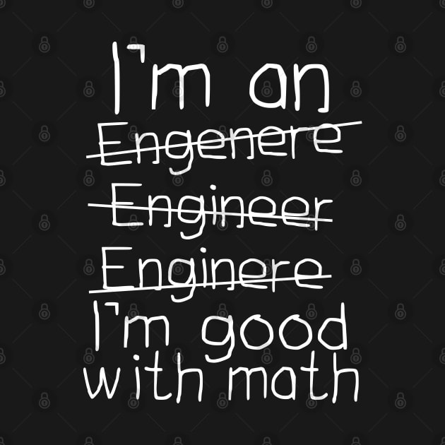 I'm An Engineer I'm Good With Math by Dojaja