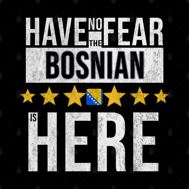 Have No Fear The Bosnian Is Here - Gift for Bosnian or Herzegovinian From Bosnia And Herzegovina by Country Flags