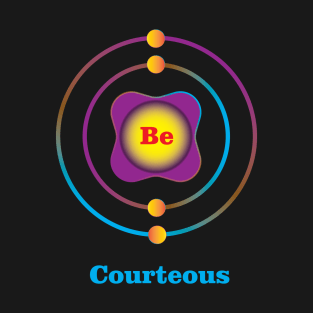 4 - Be - Beryllium: Be Courteous T-Shirt