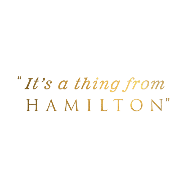 It's a thing from Hamilton by giadadee