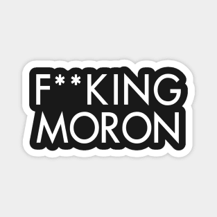 F**CKING MORON Magnet