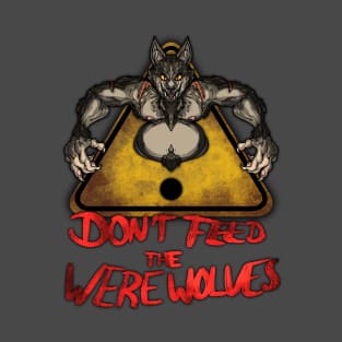 Beware the Weres! - Don't Feed the Werewolves T-Shirt