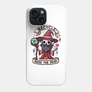 Recycle! Raise the dead. Phone Case