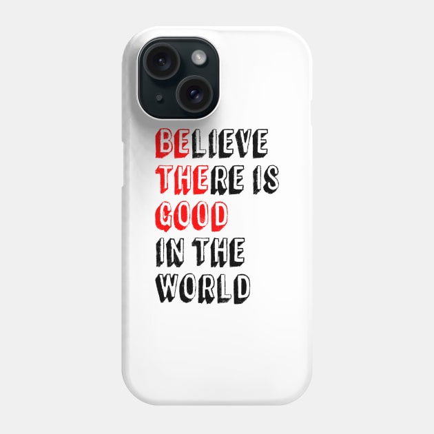 BElieve THEre is GOOD in the world - Positive Inspirational Quote Phone Case by Everyday Inspiration