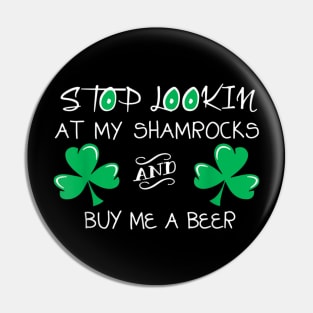 Stop Looking At My Shamrock And Buy Me A Beer Funny Drinker Pin